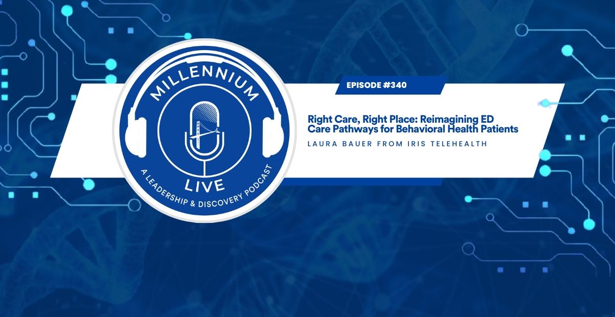 #MillenniumLive: Right Care, Right Place: Reimagining ED Care Pathways for Behavioral Health Patients with Iris Telehealth