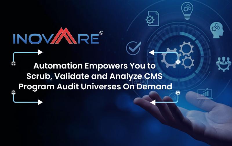 Automation Empowers You to Scrub, Validate and Analyze CMS Program Audit Universes On Demand with Inovaare