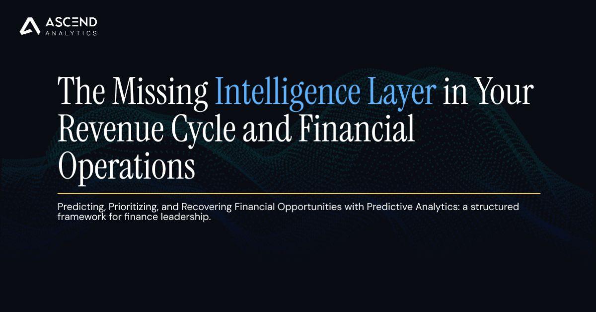 The Missing Intelligence Layer in Your Revenue Cycle and Financial Operations With Ascend Analytics