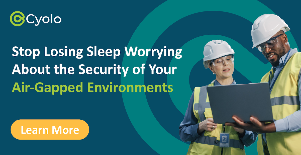 Stop Losing Sleep Worrying About the Security of Your Air Gapped Environments with Cyolo