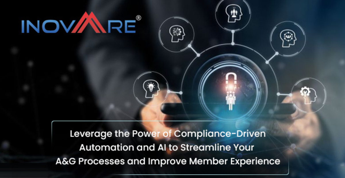 Leverage the Power of Compliance-Driven Automation and AI to Streamline Your A&G Processes and Improve Member Experience with Inovaare