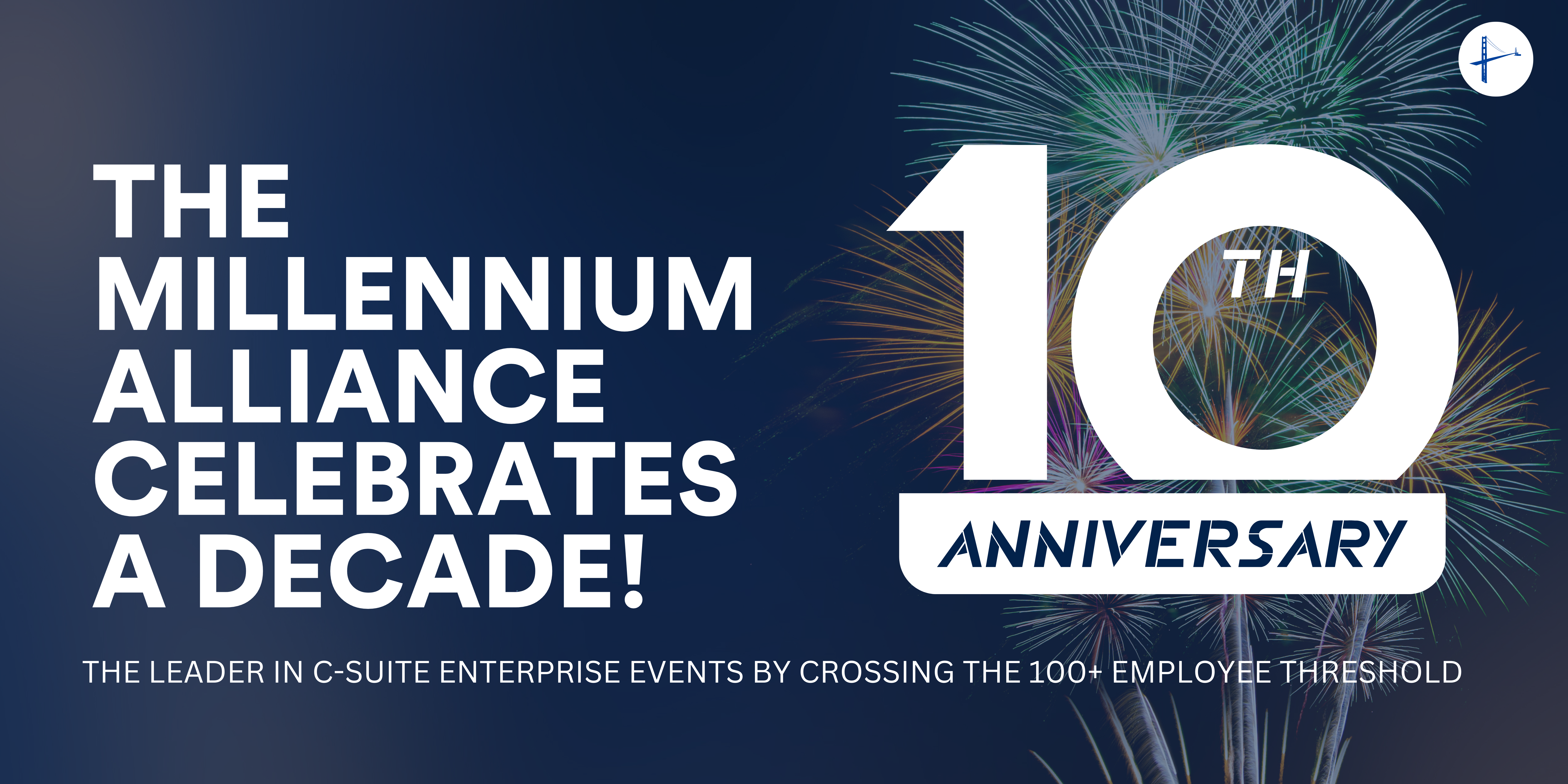 The Millennium Alliance Celebrates A Decade Of Being The Leader In C-Suite Enterprise Events By Crossing The 100+ Employee Threshold